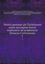 Veteris gemmae ad Christianum usum exscalptae brevis explanatio ad academicos Etruscos Cortonenses. 1
