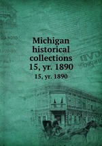Michigan historical collections. 15, yr. 1890