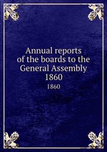 Annual reports of the boards to the General Assembly. 1860