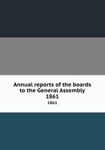 Annual reports of the boards to the General Assembly. 1861
