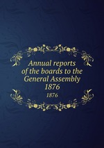Annual reports of the boards to the General Assembly. 1876