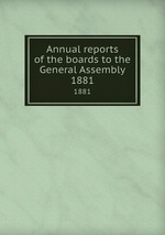 Annual reports of the boards to the General Assembly. 1881