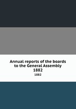 Annual reports of the boards to the General Assembly. 1882