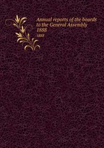 Annual reports of the boards to the General Assembly. 1888
