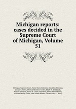 Michigan reports: cases decided in the Supreme Court of Michigan, Volume 51