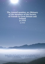The Annual monitor. or, Obituary of the members of the Society of Friends in Great Britain and Ireland. yr.1910