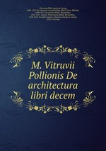 M. Vitruvii Pollionis De architectura libri decem