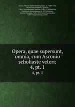 Opera, quae supersunt, omnia, cum Asconio & scholiaste veteri;. 4, pt. 1