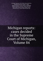 Michigan reports: cases decided in the Supreme Court of Michigan, Volume 84