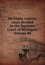 Michigan reports: cases decided in the Supreme Court of Michigan, Volume 86