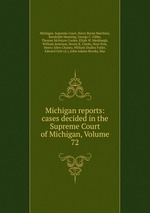Michigan reports: cases decided in the Supreme Court of Michigan, Volume 72