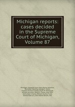 Michigan reports: cases decided in the Supreme Court of Michigan, Volume 87