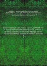 Nouveau recueil general de traites, conventions et autres transactions remarquables, servant a la connaissance des relations etrangeres des puissances et etats dans leurs rapport mutuels . 9