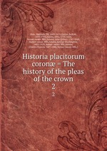 Historia placitorum coron = The history of the pleas of the crown. 2