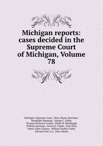 Michigan reports: cases decided in the Supreme Court of Michigan, Volume 78