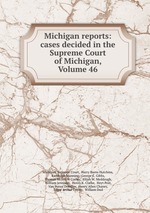 Michigan reports: cases decided in the Supreme Court of Michigan, Volume 46