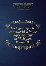 Michigan reports: cases decided in the Supreme Court of Michigan, Volume 83