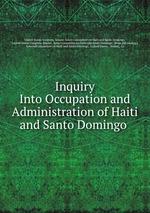 Inquiry Into Occupation and Administration of Haiti and Santo Domingo