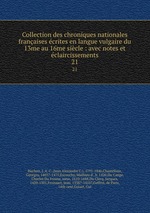 Collection des chroniques nationales franaises crites en langue vulgaire du 13me au 16me sicle : avec notes et claircissements. 21