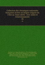 Collection des chroniques nationales franaises crites en langue vulgaire du 13me au 16me sicle : avec notes et claircissements. 26