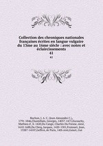 Collection des chroniques nationales franaises crites en langue vulgaire du 13me au 16me sicle : avec notes et claircissements. 41