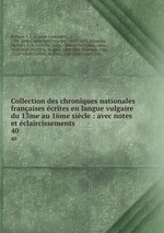 Collection des chroniques nationales franaises crites en langue vulgaire du 13me au 16me sicle : avec notes et claircissements. 40