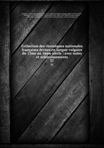 Collection des chroniques nationales franaises crites en langue vulgaire du 13me au 16me sicle : avec notes et claircissements. 37