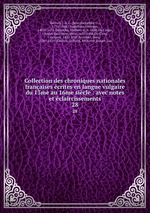 Collection des chroniques nationales franaises crites en langue vulgaire du 13me au 16me sicle : avec notes et claircissements. 28
