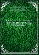 Collection des chroniques nationales franaises crites en langue vulgaire du 13me au 16me sicle : avec notes et claircissements. 15
