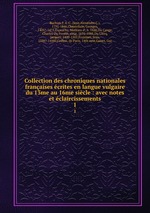 Collection des chroniques nationales franaises crites en langue vulgaire du 13me au 16me sicle : avec notes et claircissements. 1