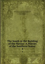The South in the Building of the Nation: A History of the Southern States .. 4