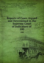 Reports of Cases Argued and Determined in the Supreme Court of Judicature of .. 100