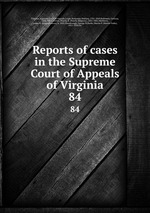 Reports of cases in the Supreme Court of Appeals of Virginia. 84