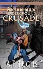 Underground Crusade. A Superhero Novel [Axiom-Man Saga Episode No. 2]