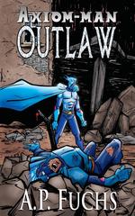 Outlaw. A Superhero Novel [Axiom-Man Saga Book 4]