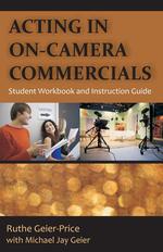 Acting in On-Camera Commercials. Student Workbook and Instruction Guide