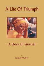 A Life Of Triumph. A Story Of Survival