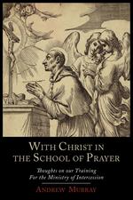 With Christ in the School of Prayer. Thoughts on Our Training for the Ministry of Intercession