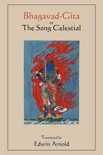 Bhagavad-Gita or The Song Celestial.  Translated by Edwin Arnold