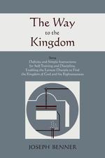 The Way to the Kingdom. Being Definite and Simple Instructions For Self-Training and Discipline, Enabling the Earnest Disciple to Find the Kingdom of God and his Righteousness