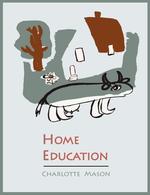 Home Education [Charlotte Mason`s Homeschooling Series]