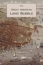 The Great American Land Bubble. The Amazing Story of Land-Grabbing, Speculations, and Booms from Colonial Days to the Present Time