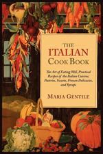 The Italian Cook Book. The Art of Eating Well, Practical Recipes of the Italian Cuisine, Pastries, Sweets, Frozen Delicacies, and Syrups