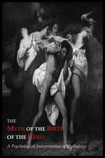 The Myth of The Birth of The Hero. A Psychological Interpretation of Mythology