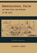 Dispensational Truth [with Full Size Illustrations], or God`s Plan and Purpose in the Ages