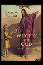 Wholly for God. The True Christian Life: A Series of Extracts from the Writings of William Law