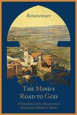 The Mind`s Road to God. The Franciscan Vision or a Translation of St. Bonaventure`s Itinerarium Mentis in Deum