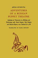 Adventures of a Russian Puppet Theatre. Including Its Discoveries in Making and Performing with Hand-Puppets, Rod-Puppets and Shadow-Figures