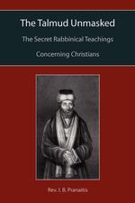 The Talmud Unmasked. The Secret Rabbinical Teachings Concerning Christians