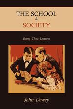 The School & Society. Being Three Lectures